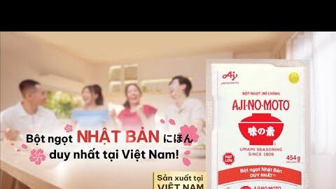 AJI-NO-MOTO® BỘT NGỌT NHẬT BẢN DUY NHẤT TẠI VIỆT NAM